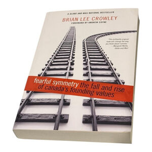 Fearful Symmetry Fall And Rise Of Canada's Founding Values Crowley Softcover
